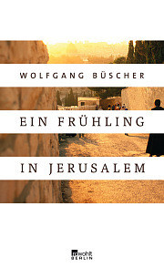 Feuilletonscout empfiehlt “Ein Frühling in Jerusalem” von Wolfgang Büscher