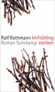 Literatur und Lesung: „Im Frühling sterben“ von Ralf Rothmann