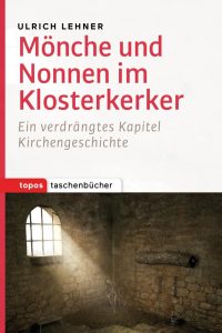 Literatur: Ulrich L. Lehner „Mönche und Nonnen im Klosterkerker. Ein verdrängtes Kapitel Kirchengeschichte