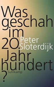 Literatur: Peter Sloterdijk „Was geschah im 20. Jahrhundert? Unterwegs zu einer Kritik der extremistischen Vernunft“