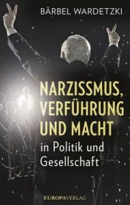 „Narzissmus, Verführung und Macht in Politik und Gesellschaft“ von Bärbel Wardetzki